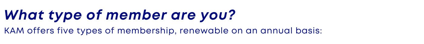 What type of member are you? KAM offers five types of membership, renewable on an annual basis